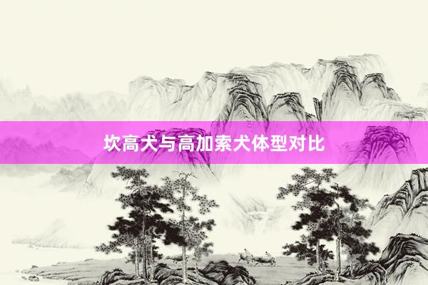 坎高犬与高加索犬体型对比